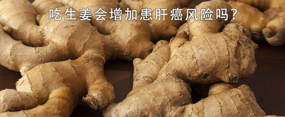吃生姜会增加患肝癌风险吗