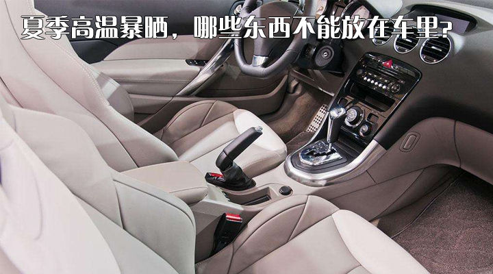 夏季高温暴晒，哪些东西不能放在车里？